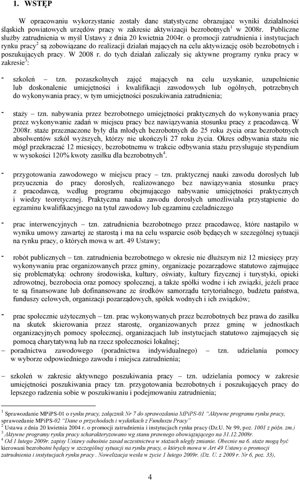 o promocji zatrudnienia i instytucjach rynku pracy 2 są zobowiązane do realizacji działań mających na celu aktywizację osób bezrobotnych i poszukujących pracy. W 2008 r.