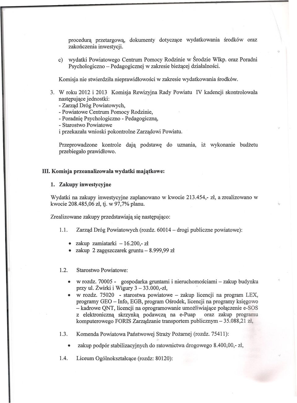 W roku 2012 i 2013 Komisja Rewizyjna Rady Powiatu IV kadencji skontrolowala nastepujace jednostki: - Zarzad Dróg Powiatowych, - Powiatowe Centrum Pomocy Rodzinie, - Poradnie Psychologiczno -