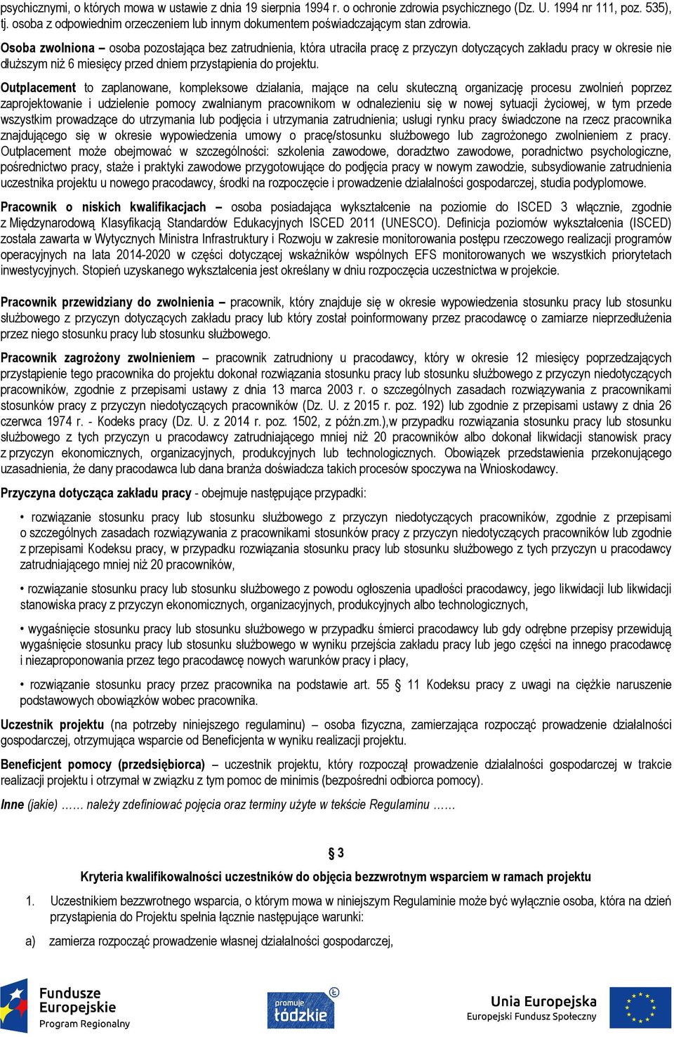 Osoba zwolniona osoba pozostająca bez zatrudnienia, która utraciła pracę z przyczyn dotyczących zakładu pracy w okresie nie dłuższym niż 6 miesięcy przed dniem przystąpienia do projektu.