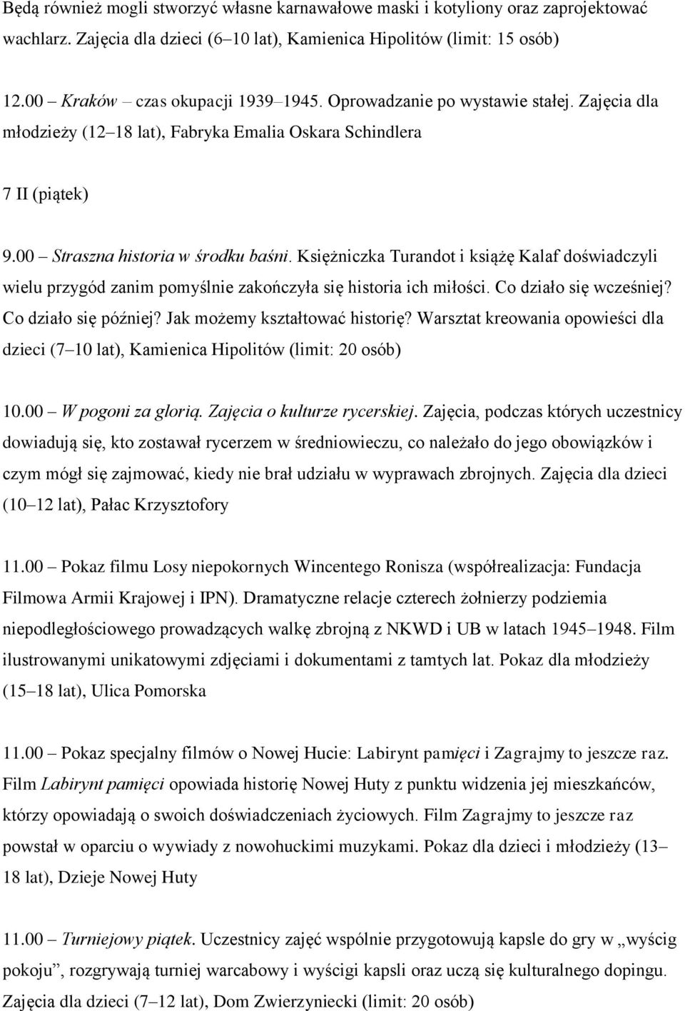 Księżniczka Turandot i książę Kalaf doświadczyli wielu przygód zanim pomyślnie zakończyła się historia ich miłości. Co działo się wcześniej? Co działo się później? Jak możemy kształtować historię?