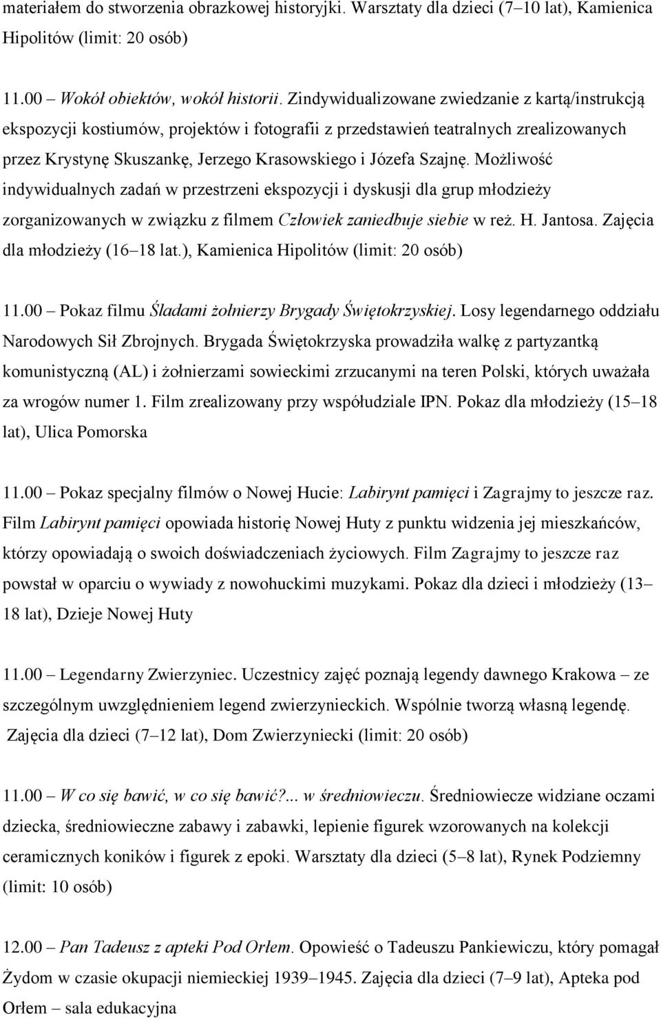 Możliwość indywidualnych zadań w przestrzeni ekspozycji i dyskusji dla grup młodzieży zorganizowanych w związku z filmem Człowiek zaniedbuje siebie w reż. H. Jantosa. Zajęcia dla młodzieży (16 18 lat.