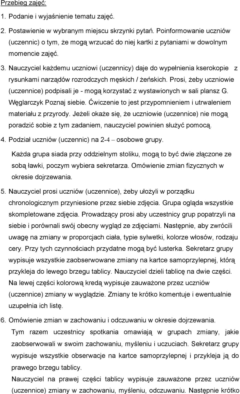 Nauczyciel każdemu uczniowi (uczennicy) daje do wypełnienia kserokopie z rysunkami narządów rozrodczych męskich / żeńskich.