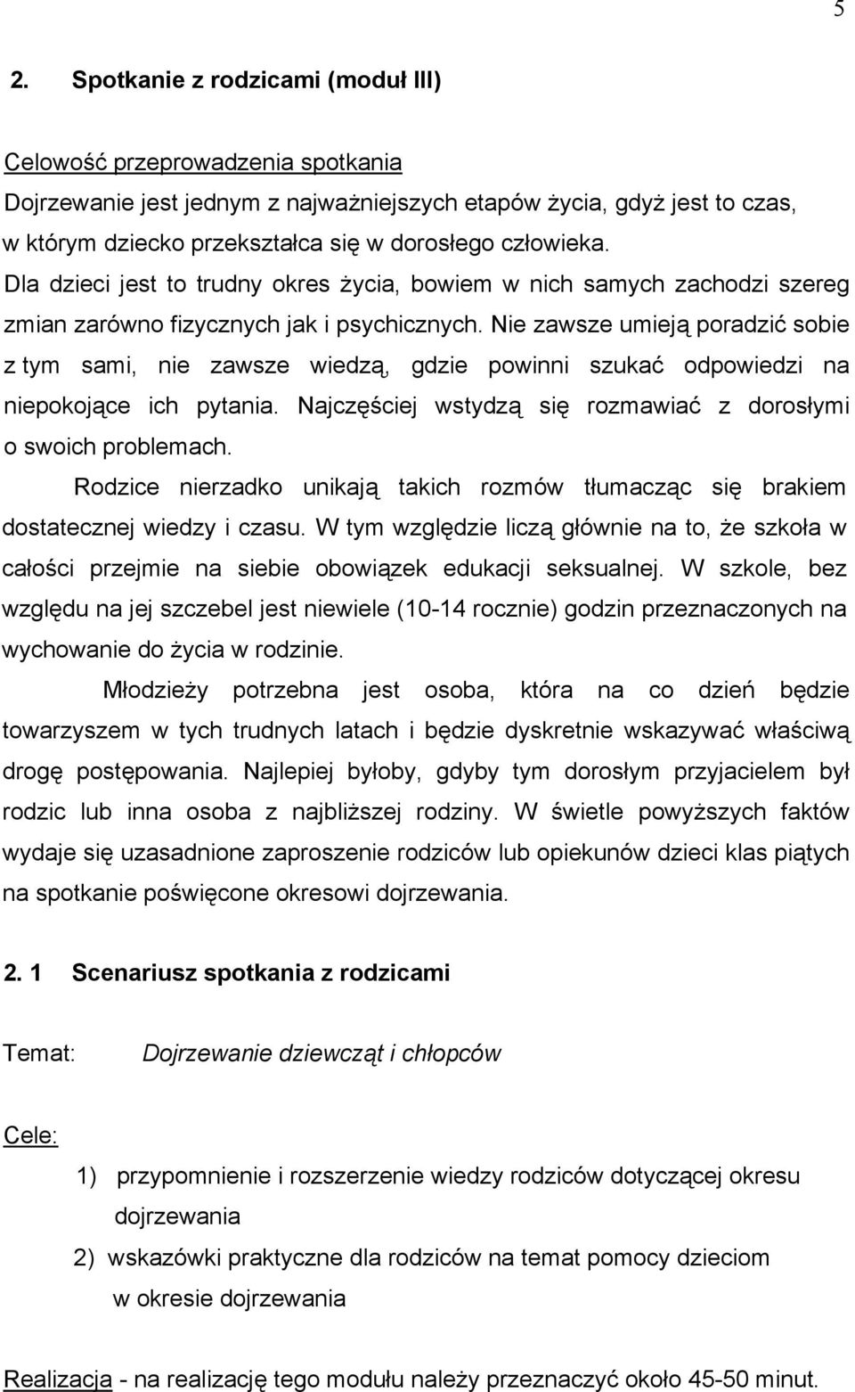 Nie zawsze umieją poradzić sobie z tym sami, nie zawsze wiedzą, gdzie powinni szukać odpowiedzi na niepokojące ich pytania. Najczęściej wstydzą się rozmawiać z dorosłymi o swoich problemach.