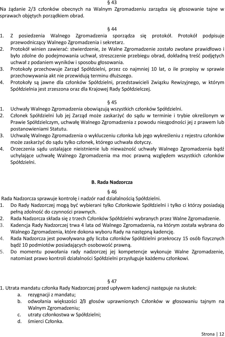 Protokół winien zawierać: stwierdzenie, że Walne Zgromadzenie zostało zwołane prawidłowo i było zdolne do podejmowania uchwał, streszczenie przebiegu obrad, dokładną treść podjętych uchwał z podaniem