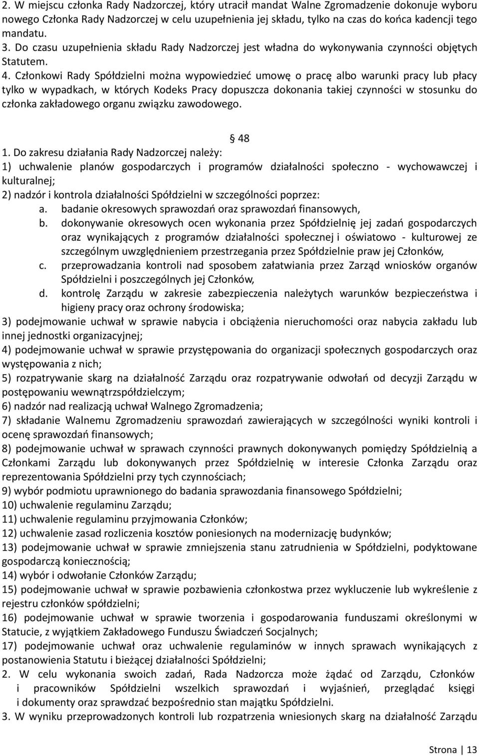 Członkowi Rady Spółdzielni można wypowiedzieć umowę o pracę albo warunki pracy lub płacy tylko w wypadkach, w których Kodeks Pracy dopuszcza dokonania takiej czynności w stosunku do członka