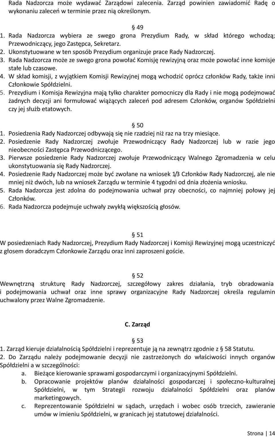 Rada Nadzorcza może ze swego grona powołać Komisję rewizyjną oraz może powołać inne komisje stałe lub czasowe. 4.