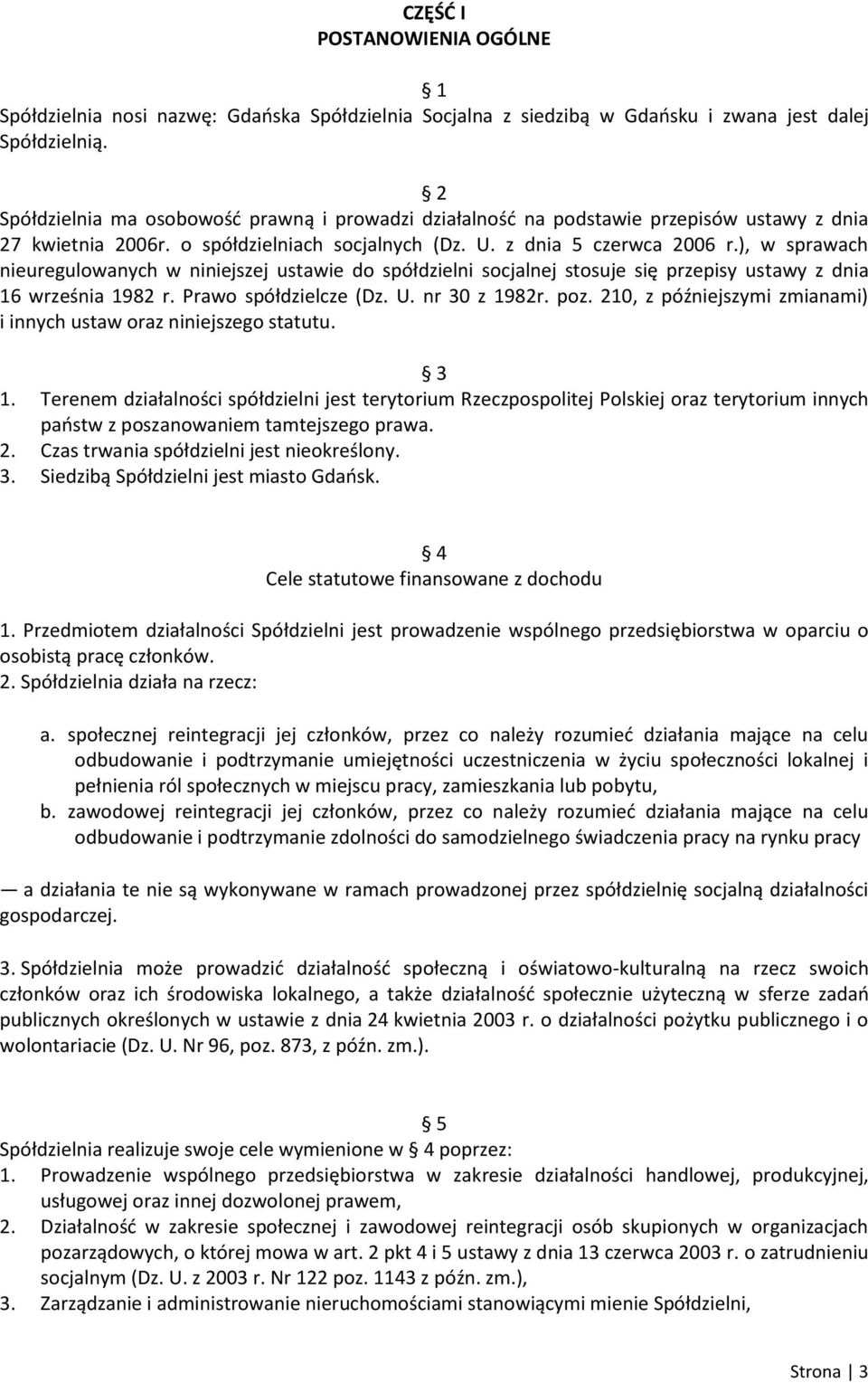 ), w sprawach nieuregulowanych w niniejszej ustawie do spółdzielni socjalnej stosuje się przepisy ustawy z dnia 16 września 1982 r. Prawo spółdzielcze (Dz. U. nr 30 z 1982r. poz.