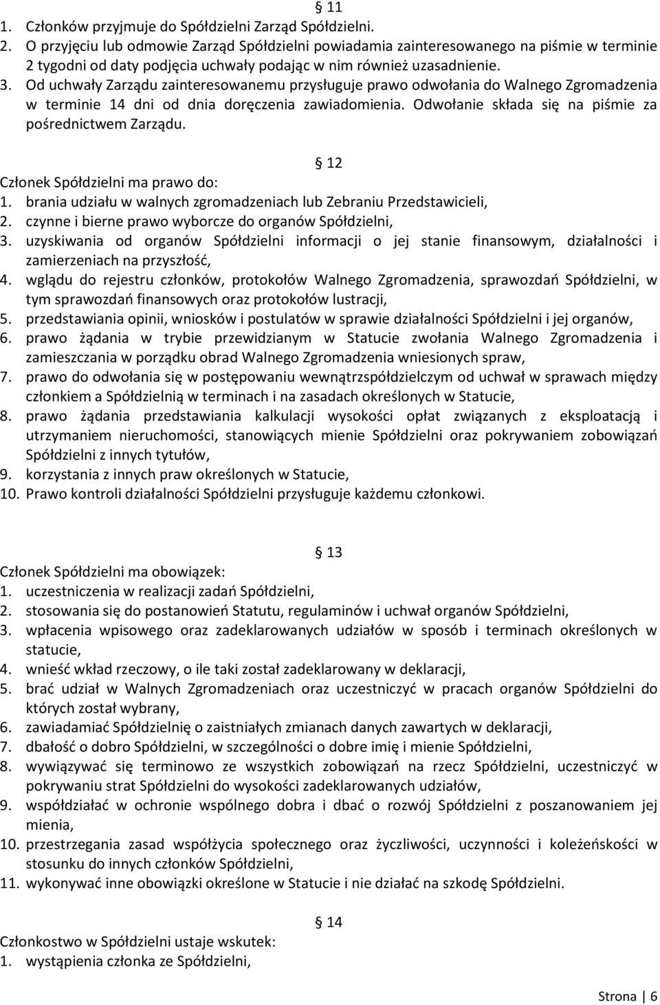 Od uchwały Zarządu zainteresowanemu przysługuje prawo odwołania do Walnego Zgromadzenia w terminie 14 dni od dnia doręczenia zawiadomienia. Odwołanie składa się na piśmie za pośrednictwem Zarządu.