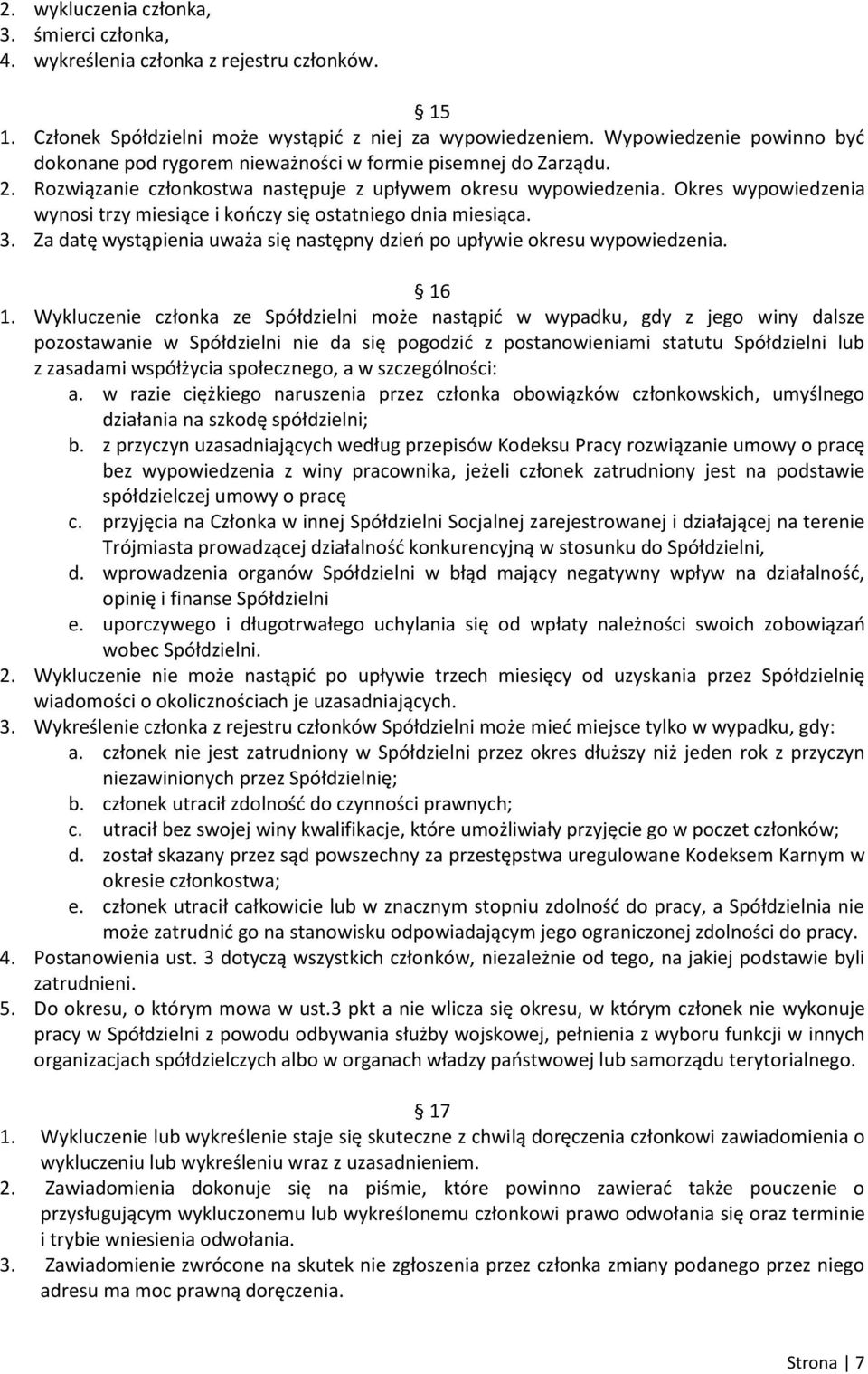 Okres wypowiedzenia wynosi trzy miesiące i kończy się ostatniego dnia miesiąca. 3. Za datę wystąpienia uważa się następny dzień po upływie okresu wypowiedzenia. 16 1.