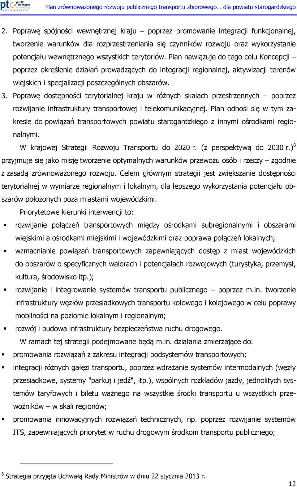 3. Poprawę dostępności terytorialnej kraju w różnych skalach przestrzennych poprzez rozwijanie infrastruktury transportowej i telekomunikacyjnej.