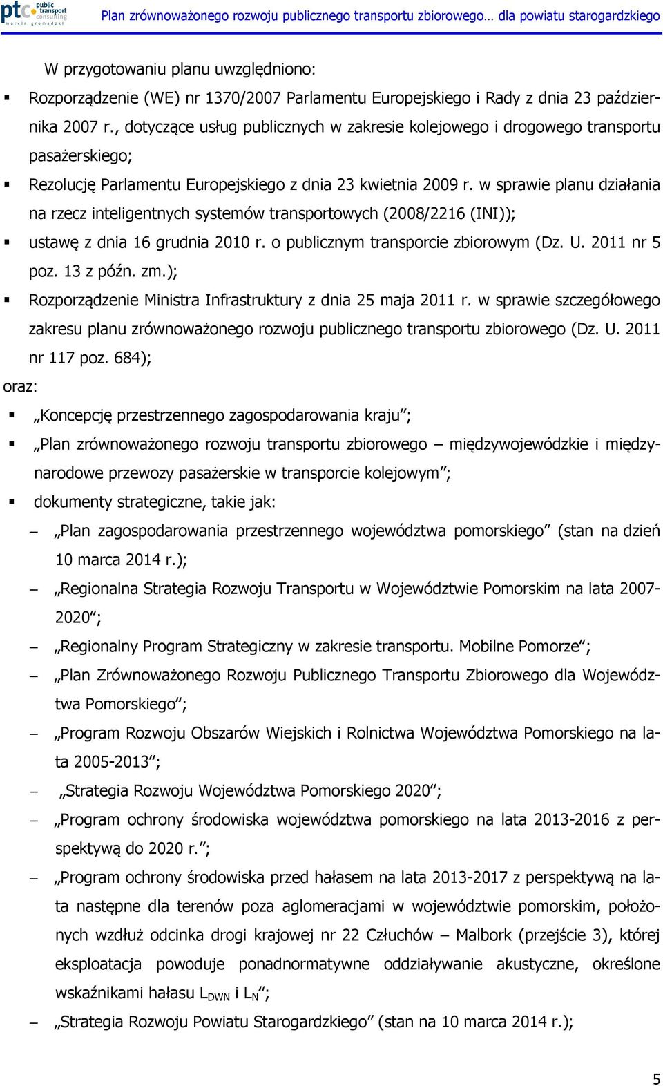 w sprawie planu działania na rzecz inteligentnych systemów transportowych (2008/2216 (INI)); ustawę z dnia 16 grudnia 2010 r. o publicznym transporcie zbiorowym (Dz. U. 2011 nr 5 poz. 13 z późn. zm.