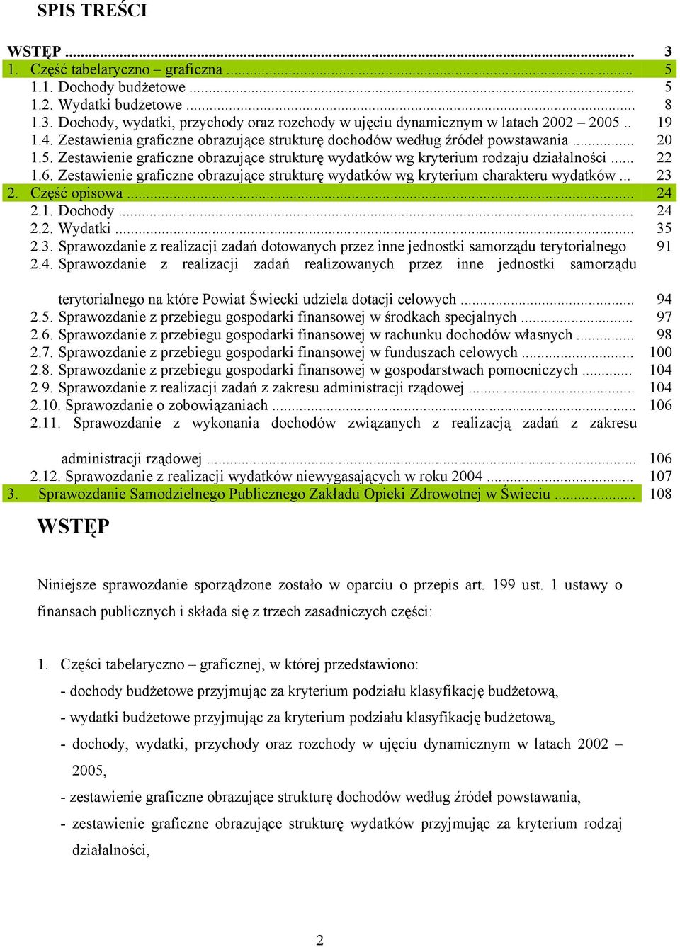 Zestawienie graficzne obrazujące strukturę wydatków wg kryterium charakteru wydatków... 23 2. Część opisowa... 24 2.1. Dochody... 24 2.2. Wydatki... 35 2.3. Sprawozdanie z realizacji zadań dotowanych przez inne jednostki samorządu terytorialnego 91 2.