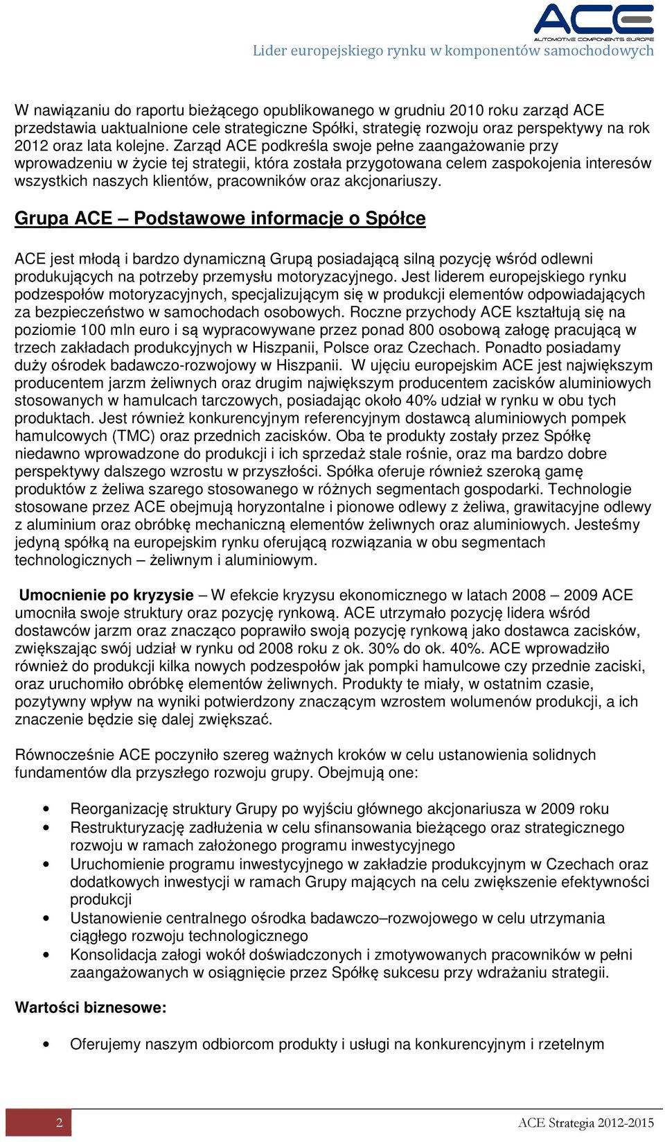 akcjonariuszy. Grupa ACE Podstawowe informacje o Spółce ACE jest młodą i bardzo dynamiczną Grupą posiadającą silną pozycję wśród odlewni produkujących na potrzeby przemysłu motoryzacyjnego.