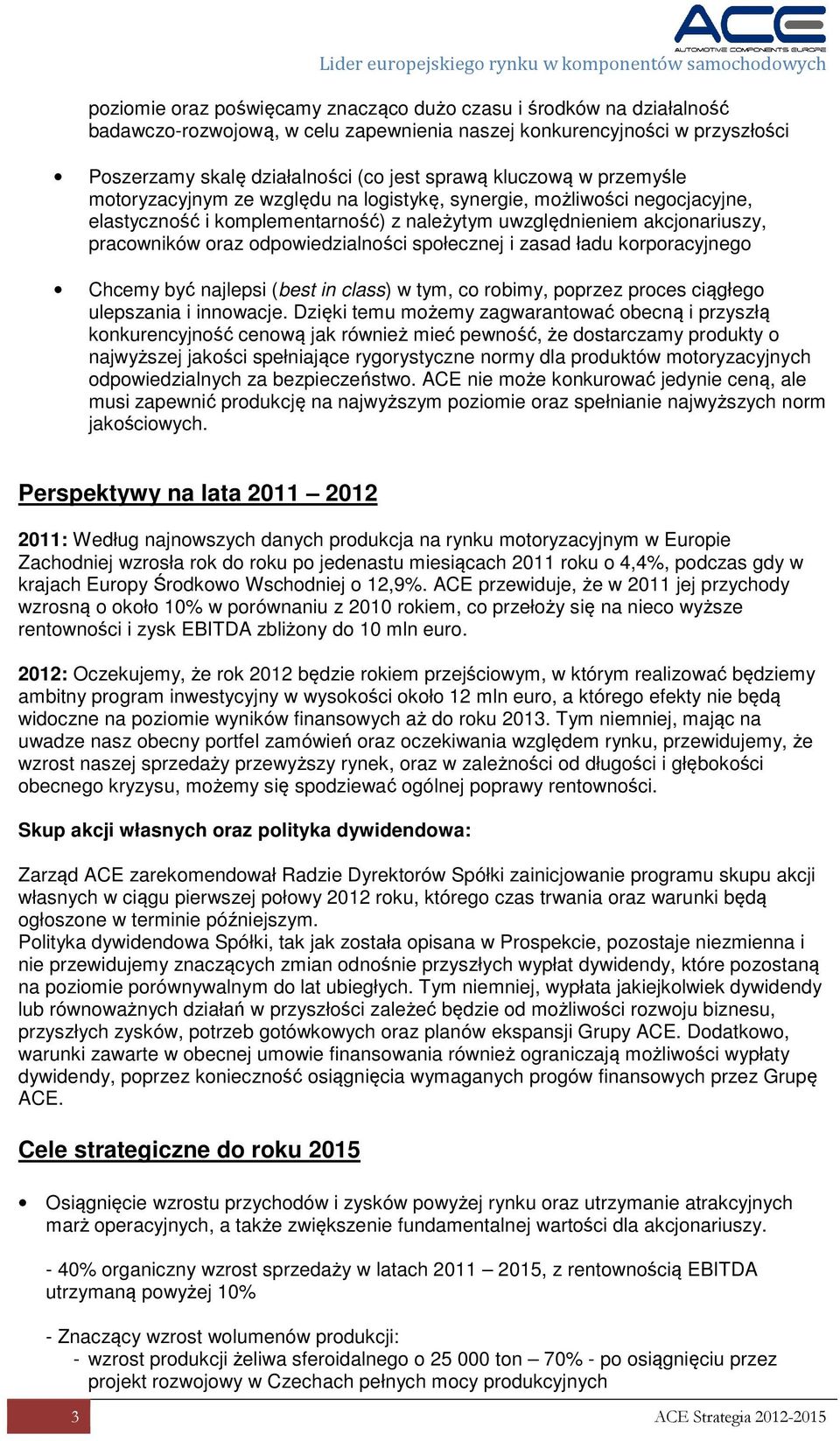 odpowiedzialności społecznej i zasad ładu korporacyjnego Chcemy być najlepsi (best in class) w tym, co robimy, poprzez proces ciągłego ulepszania i innowacje.