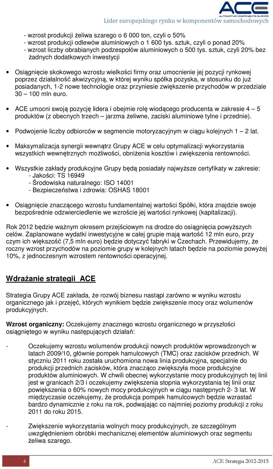 w stosunku do już posiadanych, 1-2 nowe technologie oraz przyniesie zwiększenie przychodów w przedziale 30 100 mln euro.