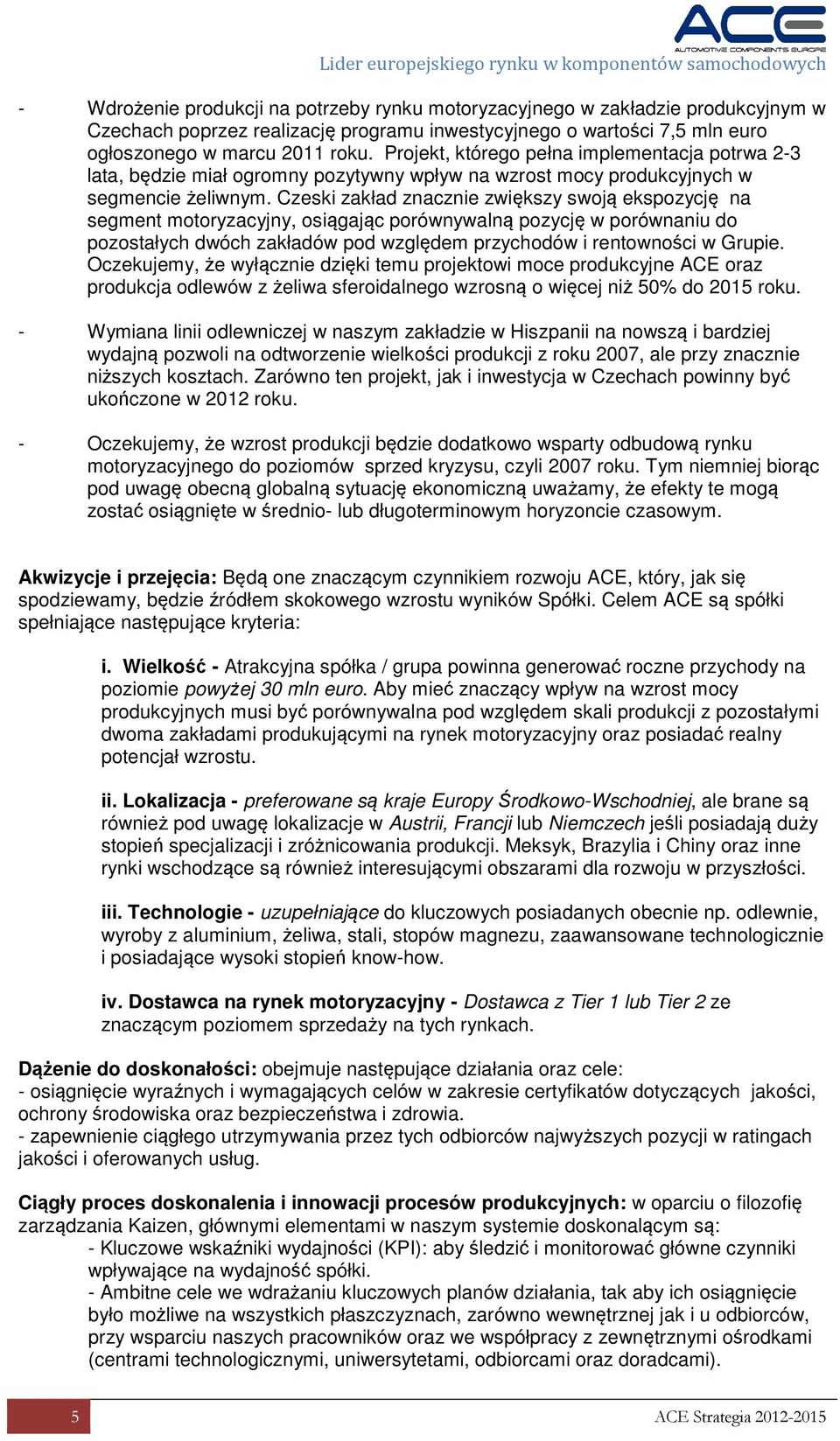 Czeski zakład znacznie zwiększy swoją ekspozycję na segment motoryzacyjny, osiągając porównywalną pozycję w porównaniu do pozostałych dwóch zakładów pod względem przychodów i rentowności w Grupie.