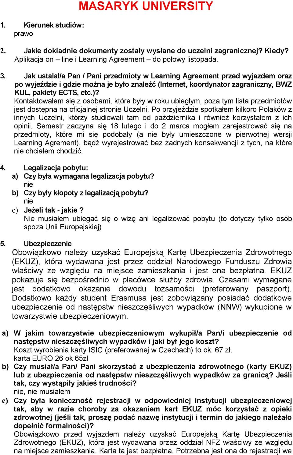 Kontowałem się z osobami, które były w roku ubiegłym, poza tym lista przedmiotów jest dostępna na oficjalnej stronie Uczelni.