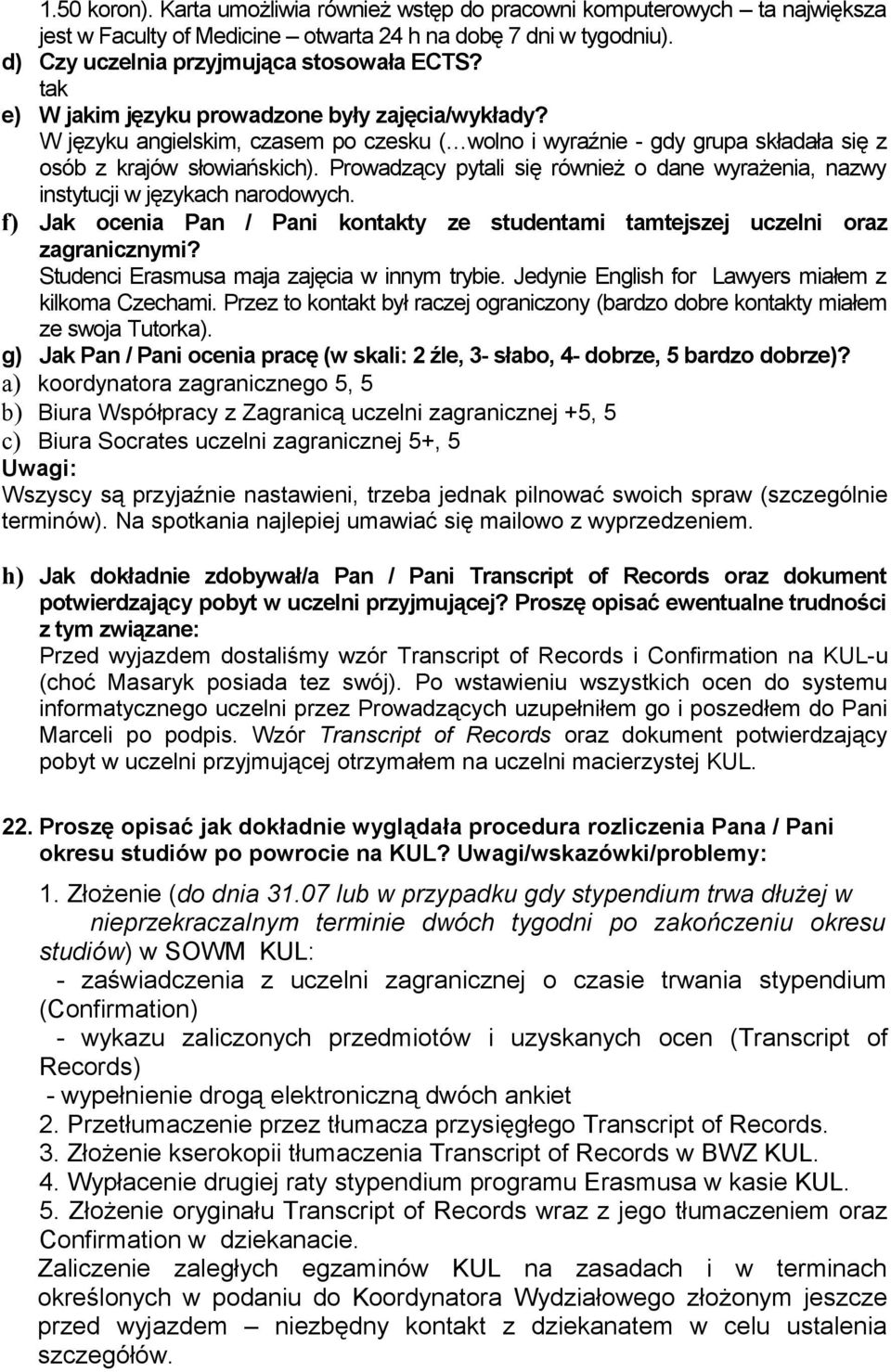 Prowadzący pytali się również o dane wyrażenia, nazwy instytucji w językach narodowych. f) Jak ocenia Pan / Pani konty ze studentami tamtejszej uczelni oraz zagranicznymi?