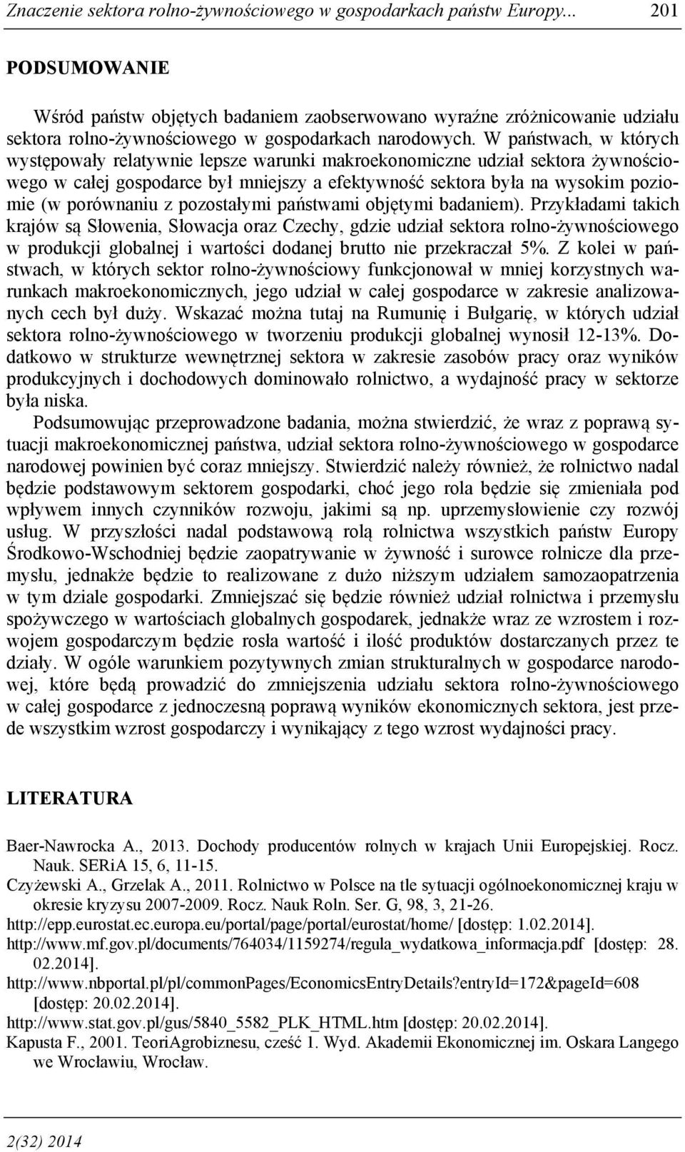 W państwach, w których występowały relatywnie lepsze warunki makroekonomiczne sektora żywnościowego był mniejszy a efektywność sektora była na wysokim poziomie (w porównaniu z pozostałymi państwami