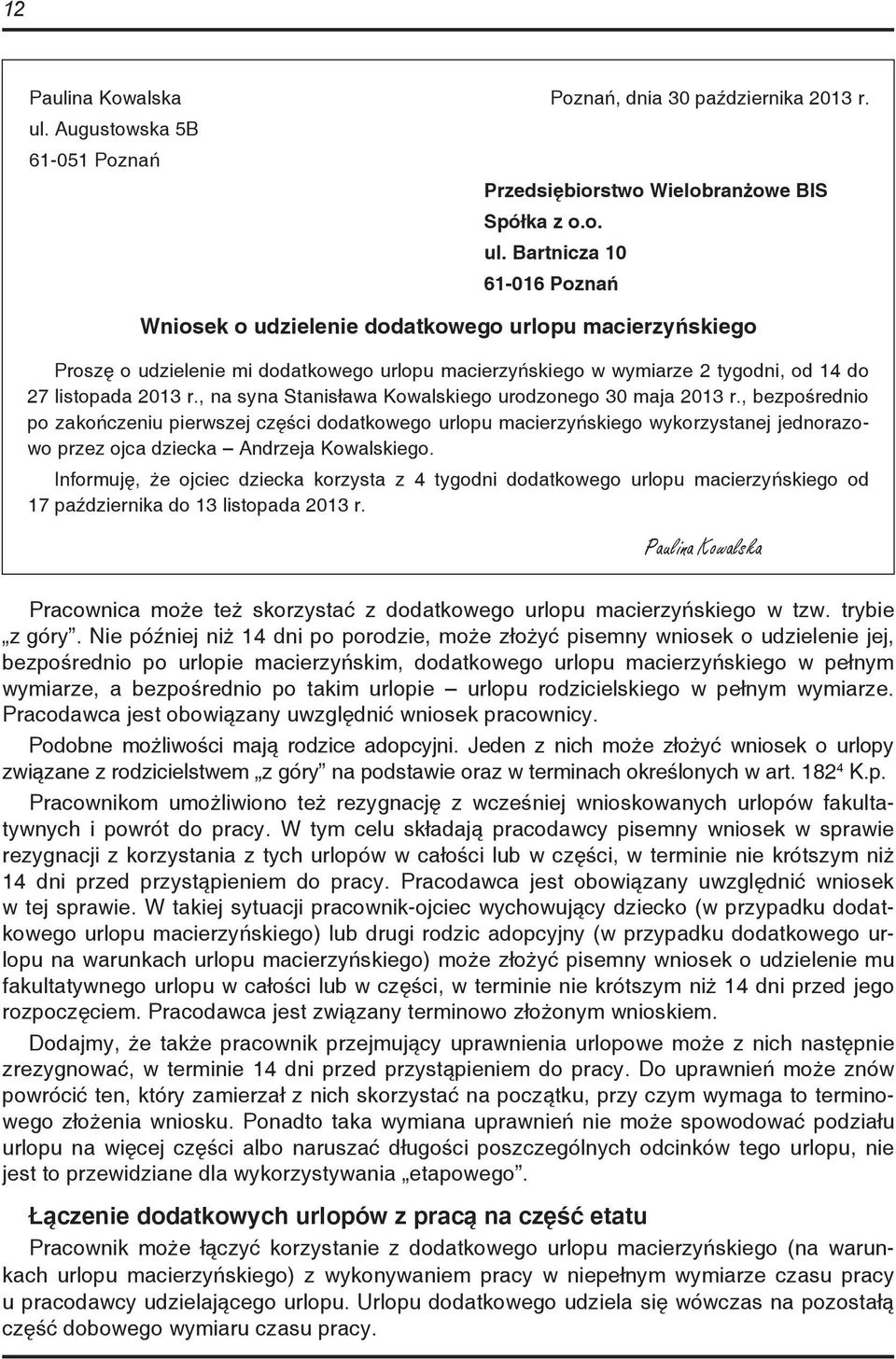 Bartnicza 10 61-016 Poznań Wniosek o udzielenie dodatkowego urlopu macierzyńskiego Proszę o udzielenie mi dodatkowego urlopu macierzyńskiego w wymiarze 2 tygodni, od 14 do 27 listopada 2013 r.