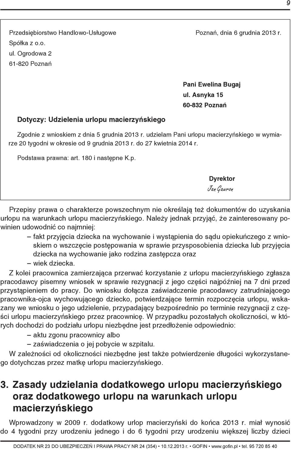 Podstawa prawna: art. 180 i następne K.p. Dyrektor Jan Gawron Przepisy prawa o charakterze powszechnym nie określają też dokumentów do uzyskania urlopu na warunkach urlopu macierzyńskiego.