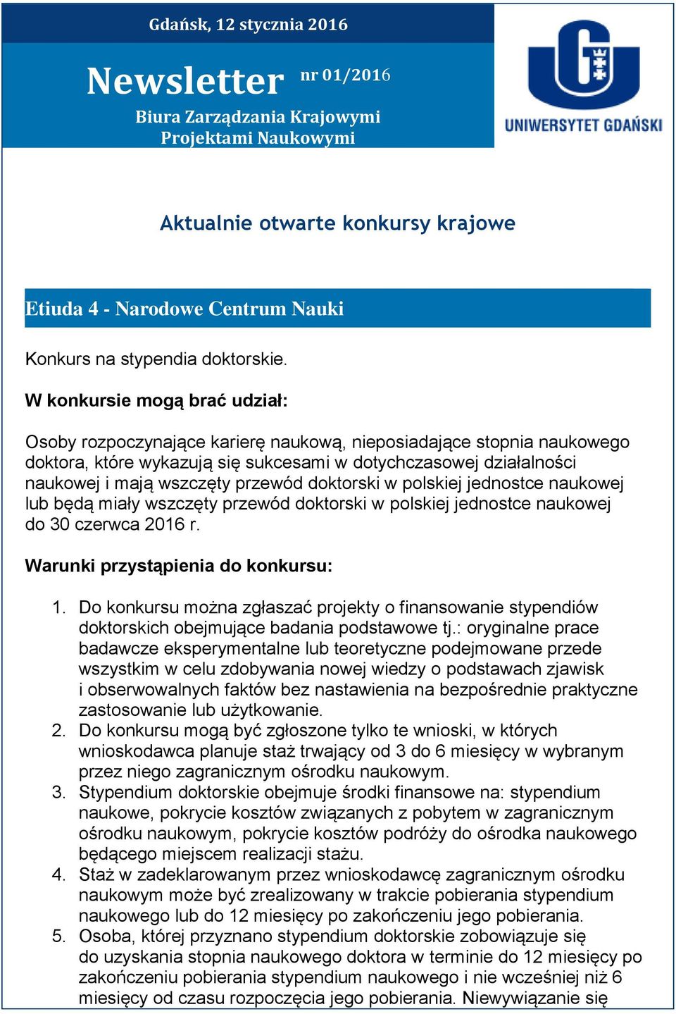 przewód doktorski w polskiej jednostce naukowej lub będą miały wszczęty przewód doktorski w polskiej jednostce naukowej do 30 czerwca 2016 r. Warunki przystąpienia do konkursu: 1.