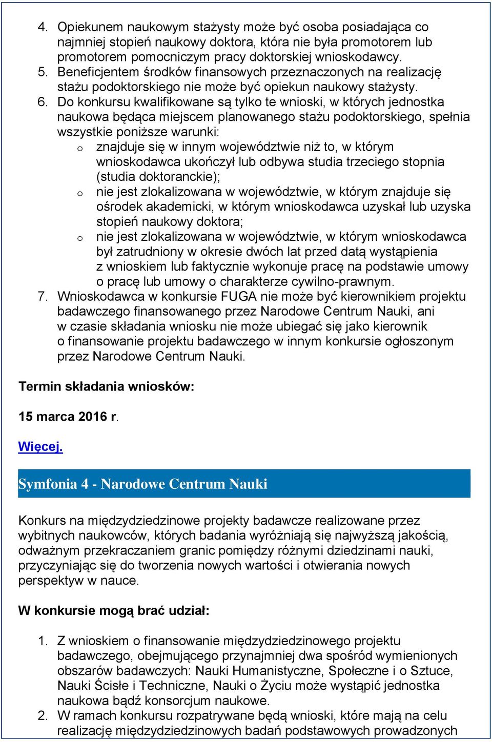 Do konkursu kwalifikowane są tylko te wnioski, w których jednostka naukowa będąca miejscem planowanego stażu podoktorskiego, spełnia wszystkie poniższe warunki: o znajduje się w innym województwie