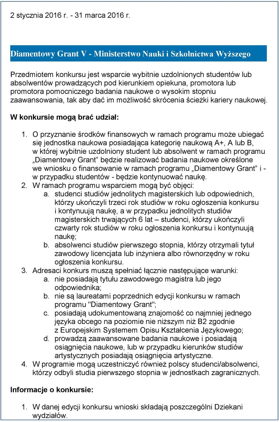 promotora pomocniczego badania naukowe o wysokim stopniu zaawansowania, tak aby dać im możliwość skrócenia ścieżki kariery naukowej. W konkursie mogą brać udział: 1.