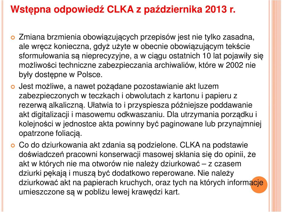 Jest możliwe, a nawet pożądane pozostawianie akt luzem zabezpieczonych w teczkach i obwolutach z kartonu i papieru z rezerwą alkaliczną.