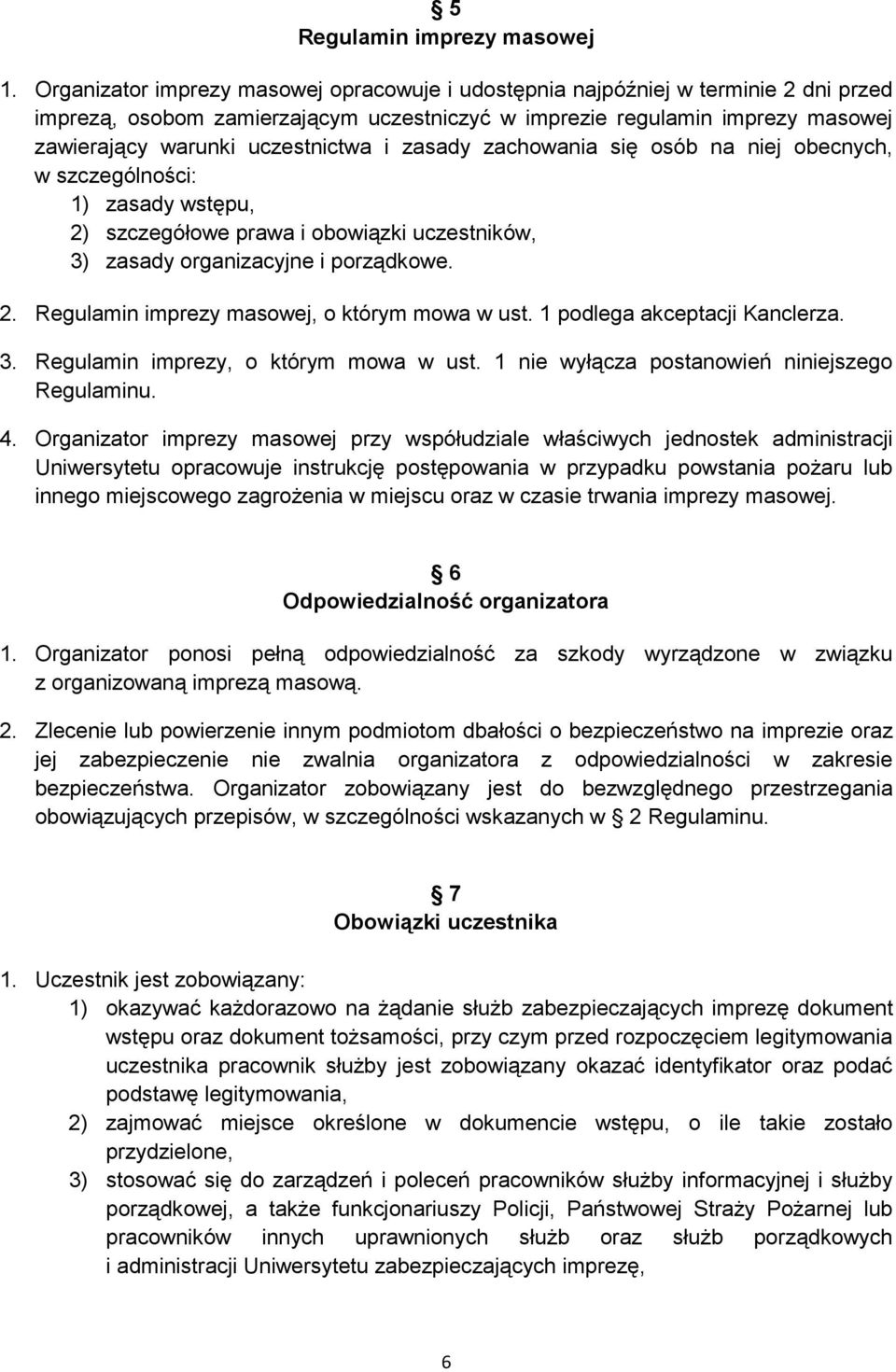 i zasady zachowania się osób na niej obecnych, w szczególności: 1) zasady wstępu, 2) szczegółowe prawa i obowiązki uczestników, 3) zasady organizacyjne i porządkowe. 2. Regulamin imprezy masowej, o którym mowa w ust.