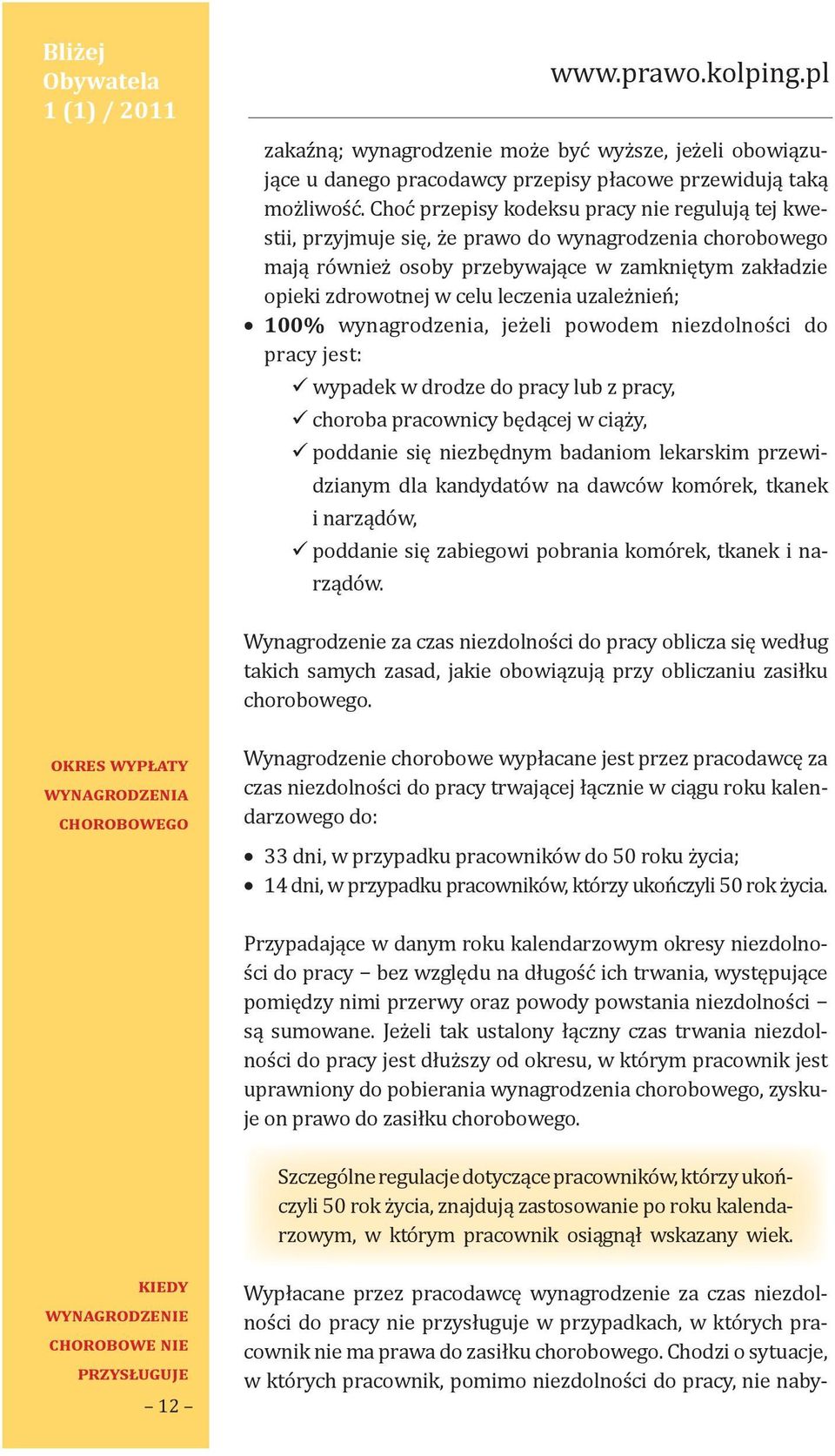 uzależnień; 100% wynagrodzenia, jeżeli powodem niezdolności do pracy jest: wypadek w drodze do pracy lub z pracy, choroba pracownicy będącej w ciąży, poddanie się niezbędnym badaniom lekarskim