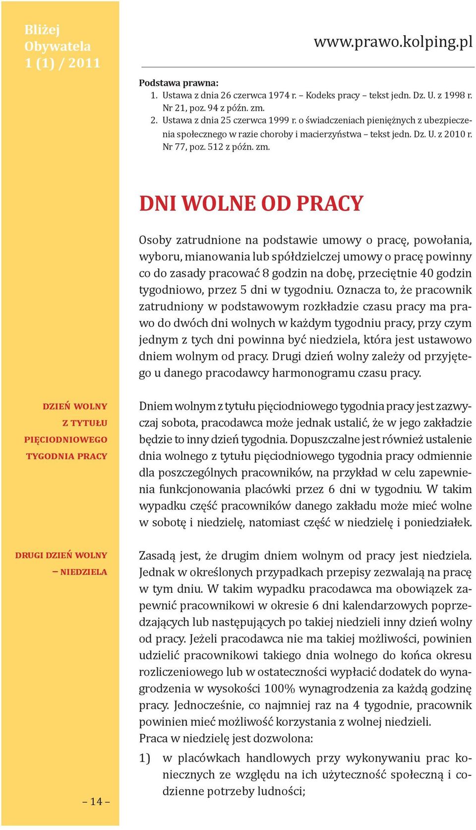 DNI WOLNE OD PRACY Osoby zatrudnione na podstawie umowy o pracę, powołania, wyboru, mianowania lub spółdzielczej umowy o pracę powinny co do zasady pracować 8 godzin na dobę, przeciętnie 40 godzin