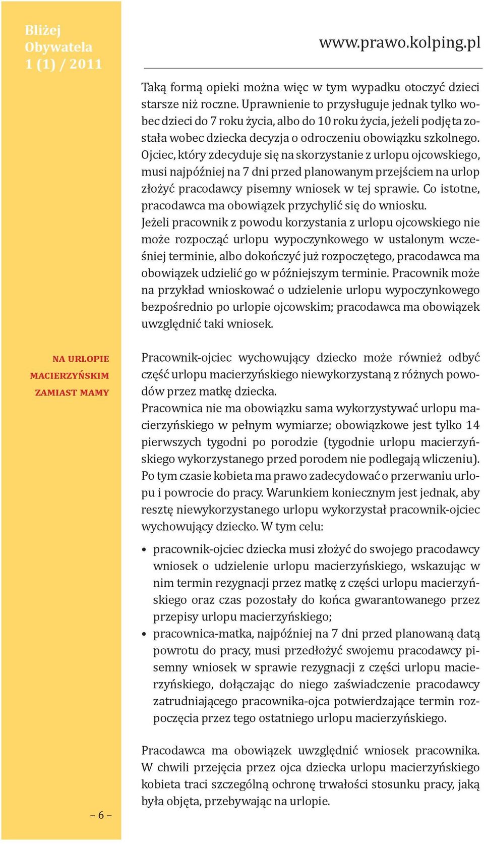 Ojciec, który zdecyduje się na skorzystanie z urlopu ojcowskiego, musi najpóźniej na 7 dni przed planowanym przejściem na urlop złożyć pracodawcy pisemny wniosek w tej sprawie.