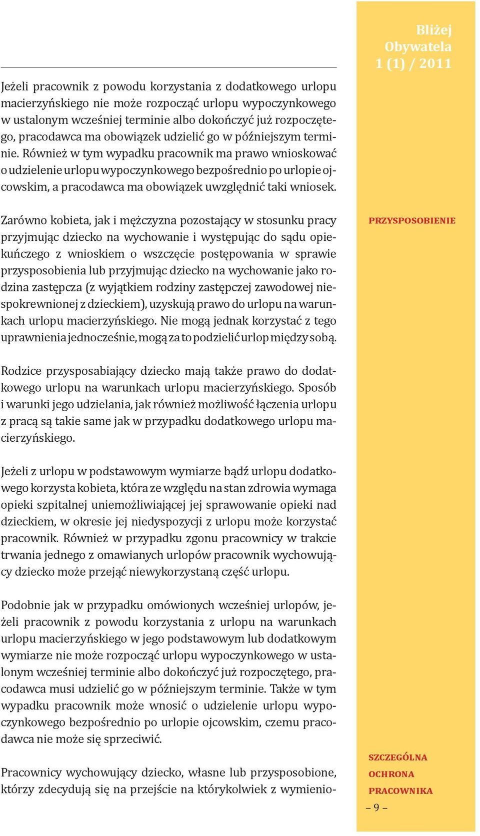 Również w tym wypadku pracownik ma prawo wnioskować o udzielenie urlopu wypoczynkowego bezpośrednio po urlopie ojcowskim, a pracodawca ma obowiązek uwzględnić taki wniosek.