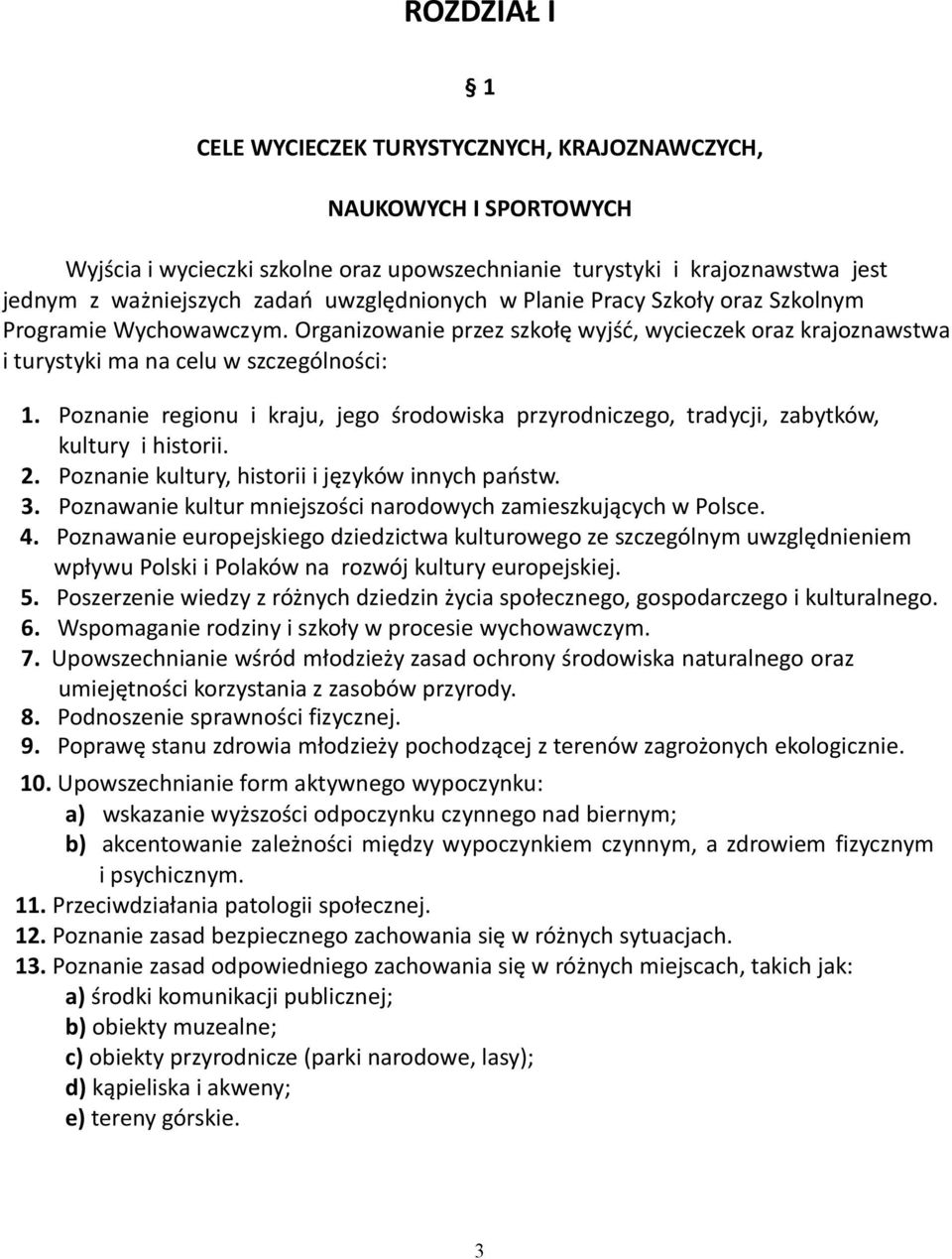 Poznanie regionu i kraju, jego środowiska przyrodniczego, tradycji, zabytków, kultury i historii. 2. Poznanie kultury, historii i języków innych państw. 3.
