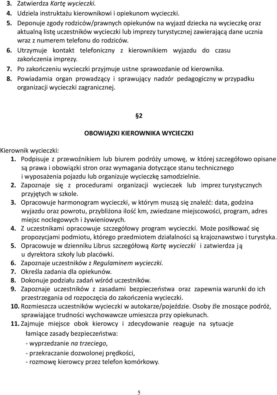rodziców. 6. Utrzymuje kontakt telefoniczny z kierownikiem wyjazdu do czasu zakończenia imprezy. 7. Po zakończeniu wycieczki przyjmuje ustne sprawozdanie od kierownika. 8.