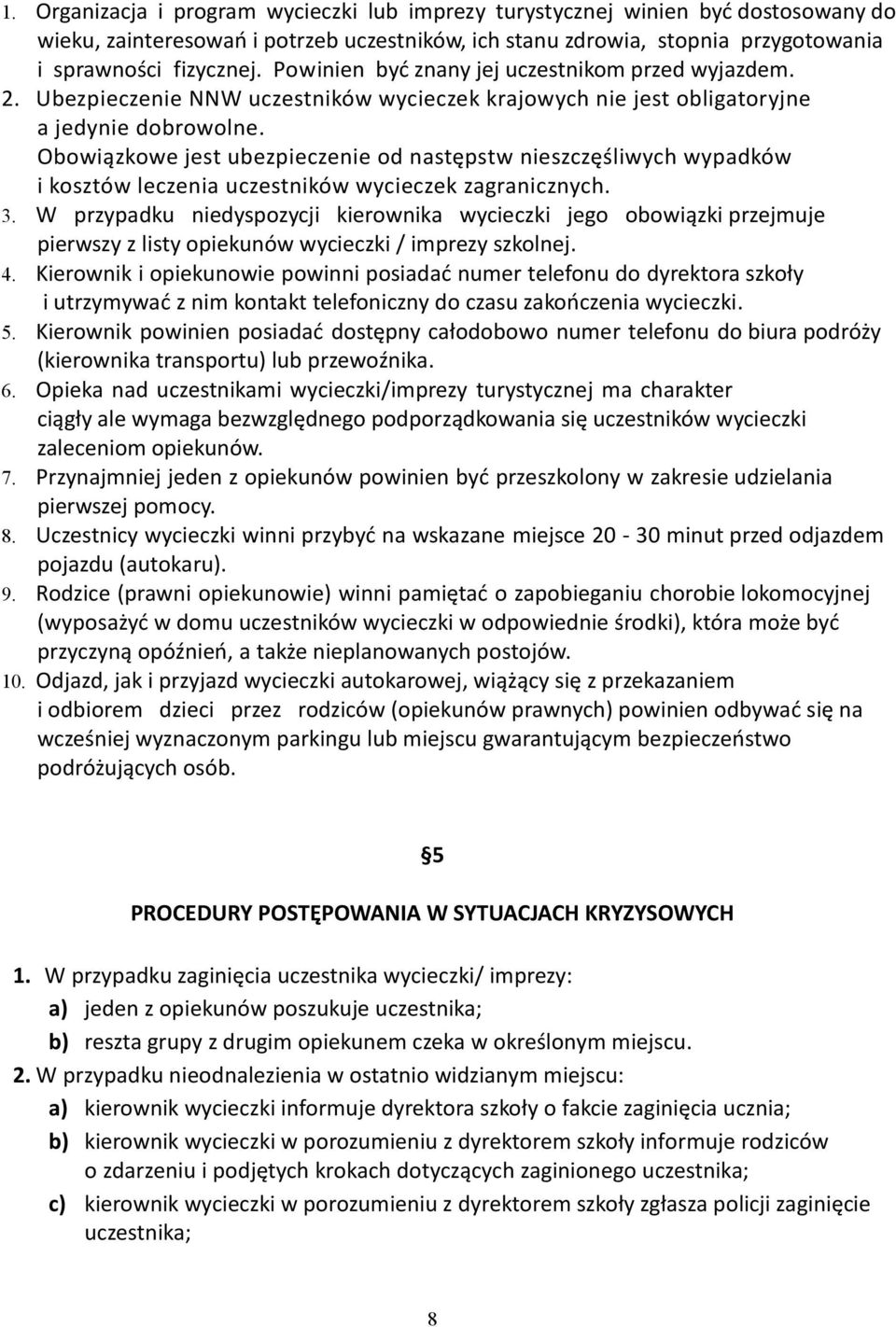 Obowiązkowe jest ubezpieczenie od następstw nieszczęśliwych wypadków i kosztów leczenia uczestników wycieczek zagranicznych. 3.