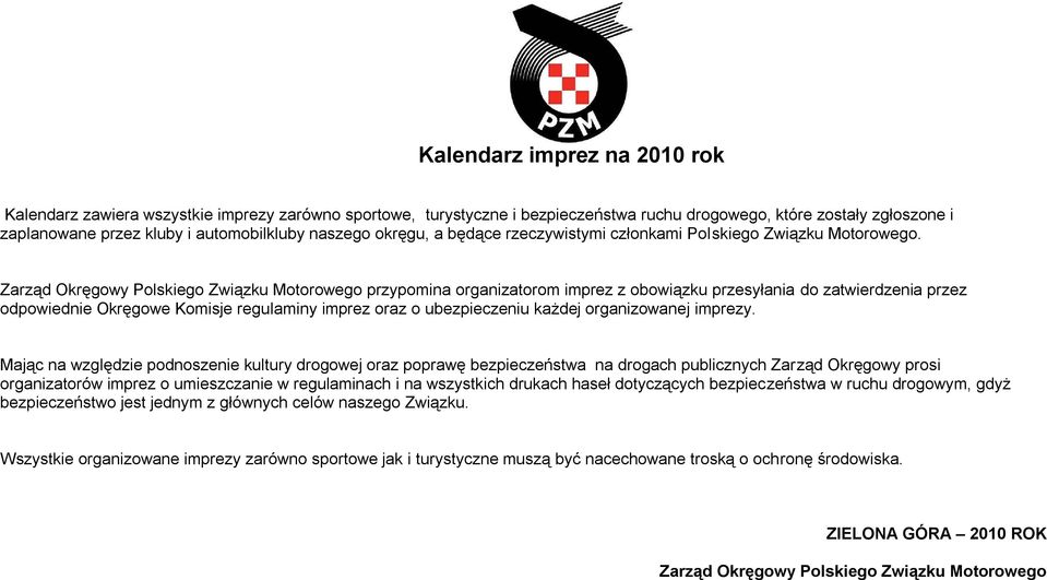 Zarząd Okręgowy Polskiego Związku Motorowego przypomina organizatorom imprez z obowiązku przesyłania do zatwierdzenia przez odpowiednie Okręgowe Komisje regulaminy imprez oraz o ubezpieczeniu każdej