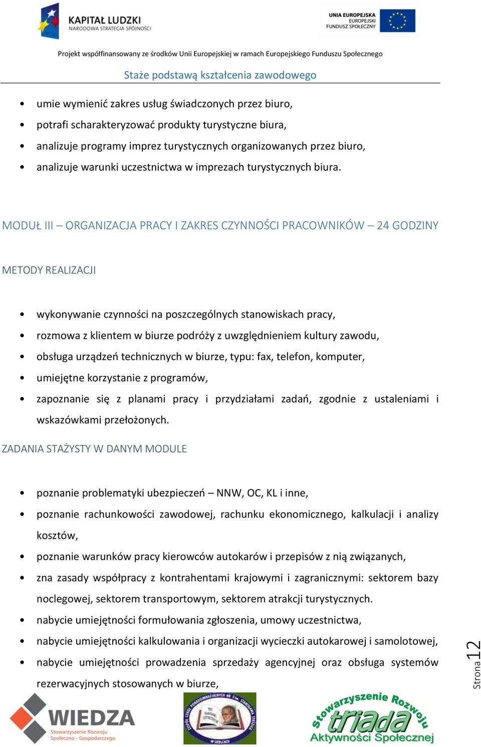 MODUŁ III ORGANIZACJA PRACY I ZAKRES CZYNNOŚCI PRACOWNIKÓW 24 GODZINY METODY REALIZACJI wykonywanie czynności na poszczególnych stanowiskach pracy, rozmowa z klientem w biurze podróży z