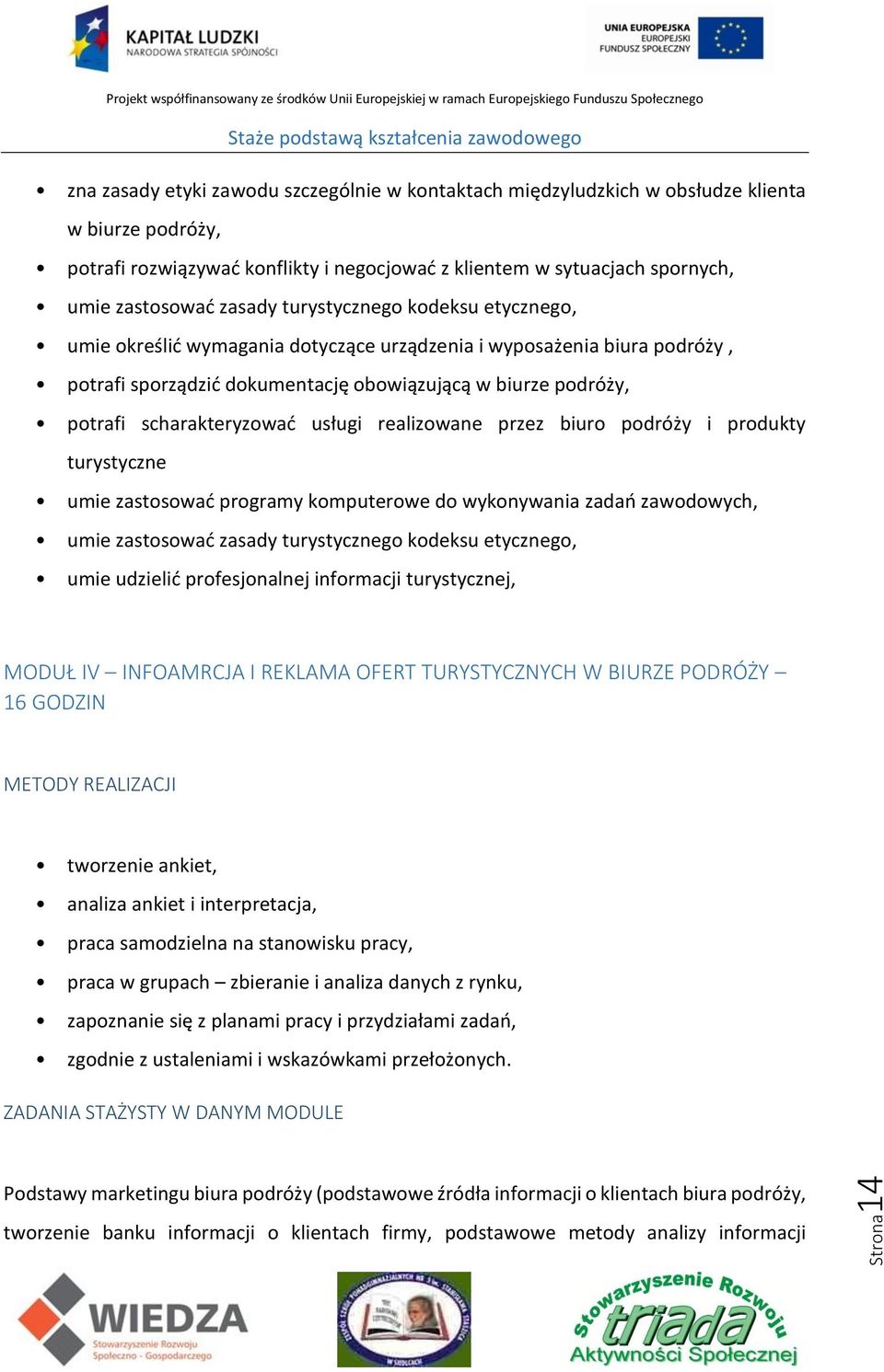 scharakteryzować usługi realizowane przez biuro podróży i produkty turystyczne umie zastosować programy komputerowe do wykonywania zadań zawodowych, umie zastosować zasady turystycznego kodeksu