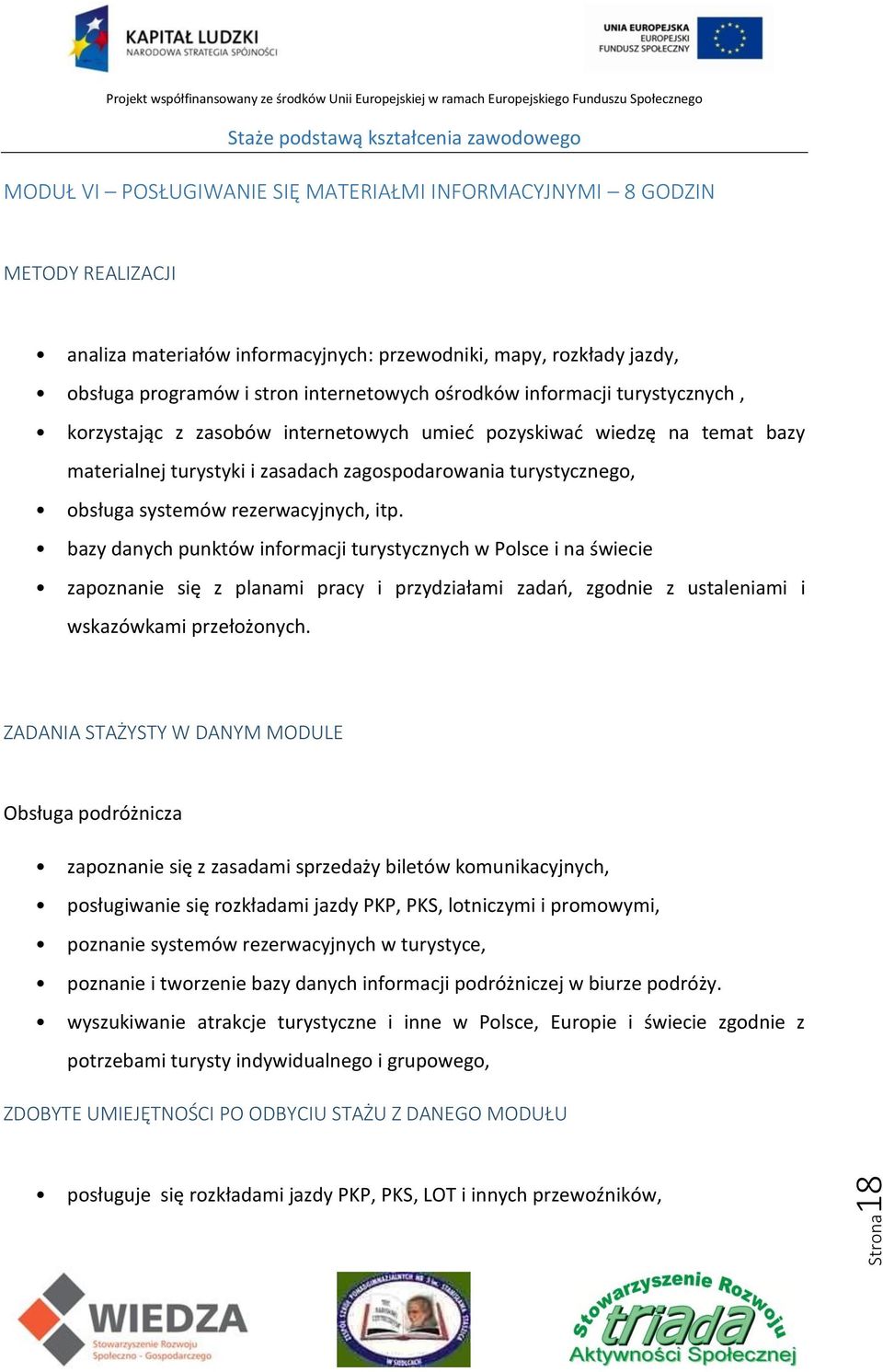 itp. bazy danych punktów informacji turystycznych w Polsce i na świecie zapoznanie się z planami pracy i przydziałami zadań, zgodnie z ustaleniami i wskazówkami przełożonych.