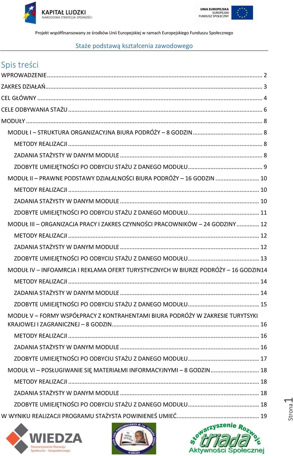 .. 10 ZADANIA STAŻYSTY W DANYM MODULE... 10 ZDOBYTE UMIEJĘTNOŚCI PO ODBYCIU STAŻU Z DANEGO MODUŁU... 11 MODUŁ III ORGANIZACJA PRACY I ZAKRES CZYNNOŚCI PRACOWNIKÓW 24 GODZINY... 12 METODY REALIZACJI.