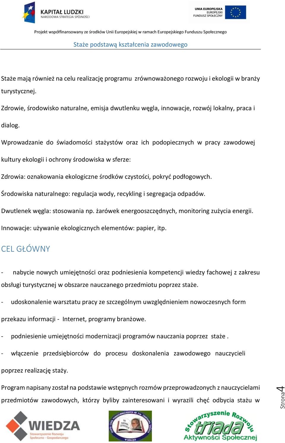 Wprowadzanie do świadomości stażystów oraz ich podopiecznych w pracy zawodowej kultury ekologii i ochrony środowiska w sferze: Zdrowia: oznakowania ekologiczne środków czystości, pokryć podłogowych.