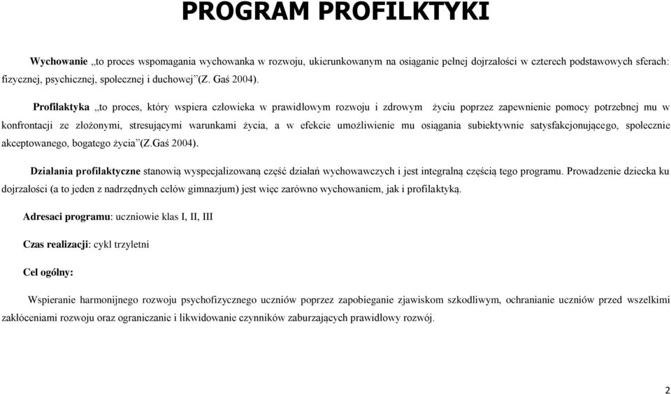 Profilaktyka to proces, który wspiera człowieka w prawidłowym rozwoju i zdrowym życiu poprzez zapewnienie pomocy potrzebnej mu w konfrontacji ze złożonymi, stresującymi warunkami życia, a w efekcie