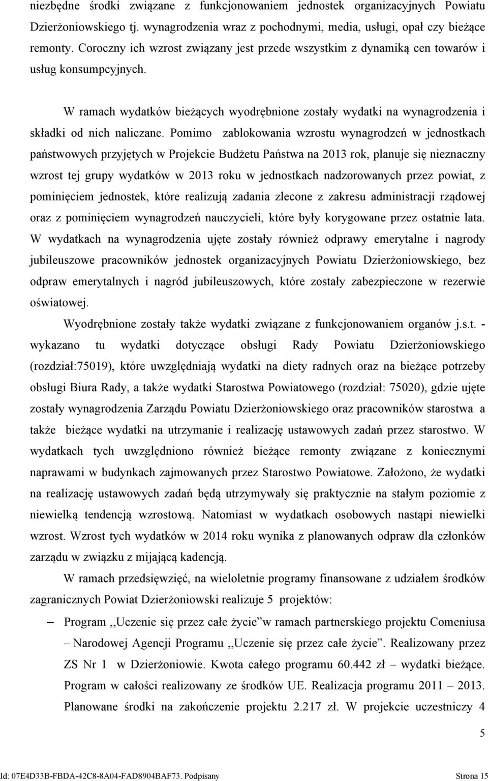 Pomimo zablokowania wzrostu wynagrodzeń w jednostkach państwowych przyjętych w Projekcie Budżetu Państwa na 2013 rok, planuje się nieznaczny wzrost tej grupy wydatków w 2013 roku w jednostkach