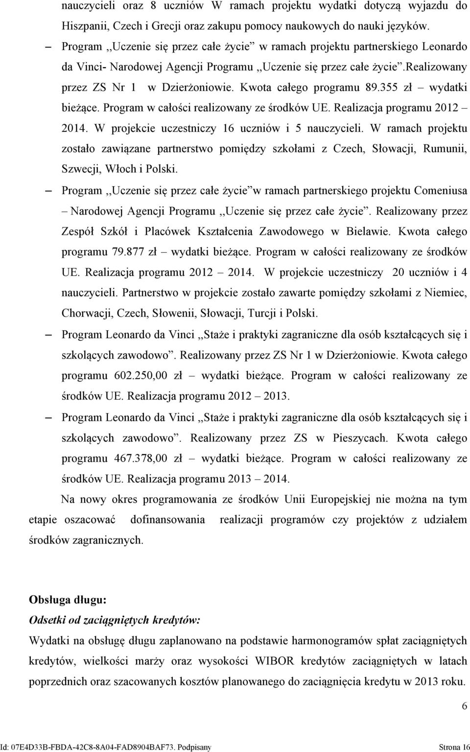 Kwota całego programu 89.355 zł wydatki bieżące. Program w całości realizowany ze środków UE. Realizacja programu 2012 2014. W projekcie uczestniczy 16 uczniów i 5 nauczycieli.