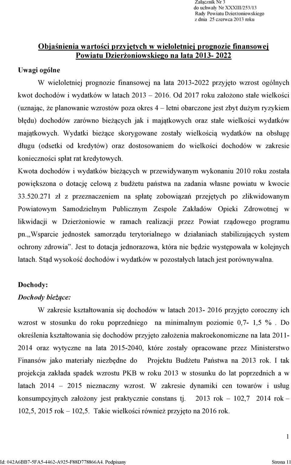 Od 2017 roku założono stałe wielkości (uznając, że planowanie wzrostów poza okres 4 letni obarczone jest zbyt dużym ryzykiem błędu) dochodów zarówno bieżących jak i majątkowych oraz stałe wielkości