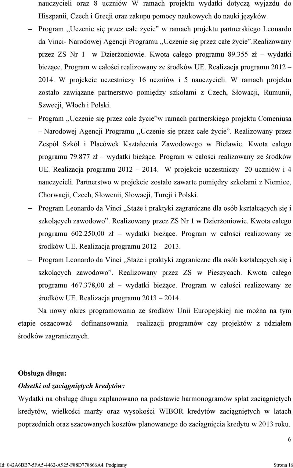 Kwota całego programu 89.355 zł wydatki bieżące. Program w całości realizowany ze środków UE. Realizacja programu 2012 2014. W projekcie uczestniczy 16 uczniów i 5 nauczycieli.