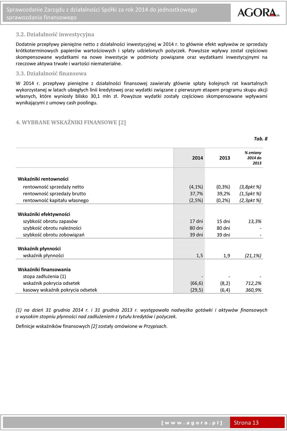 Powyższe wpływy został częściowo skompensowane wydatkami na nowe inwestycje w podmioty powiązane oraz wydatkami inwestycyjnymi na rzeczowe aktywa trwałe i wartości niematerialne. 3.