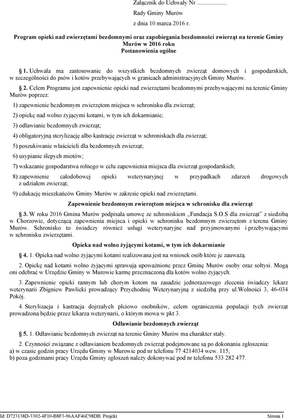 Uchwała ma zastosowanie do wszystkich bezdomnych zwierząt domowych i gospodarskich, w szczególności do psów i kotów przebywających w granicach administracyjnych Gminy Murów. 2.